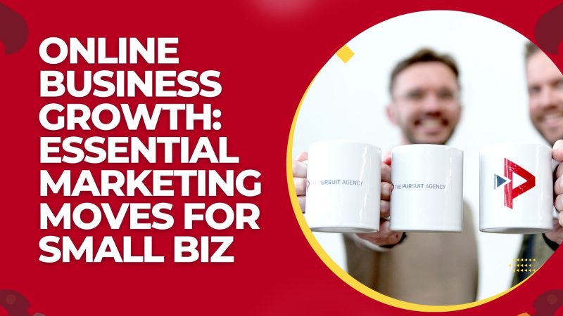 Online Business Growth Essential Marketing Moves for Small Biz